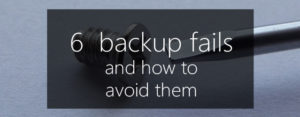 6 backup fails and how to avoid them
