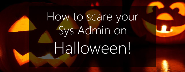 halloween - scare your sys admin