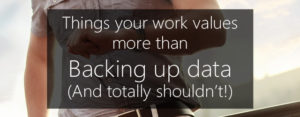 things prioritized over backing up data