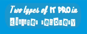 two types of IT Pro in disaster recovery