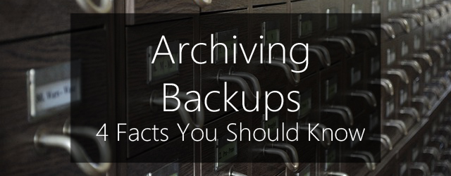 Archiving backups - 4 facts you should know