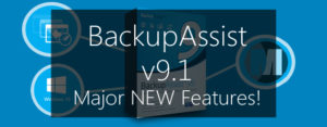 BackupAssist v9.1 - major new features!